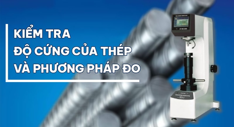 Để đo độ cứng của thép, các nhà khoa học, kỹ sư sử dụng nhiều cách